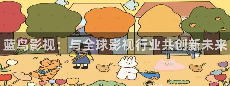 69视频,：蓝鸟影视：与全球影视行业共创新未来